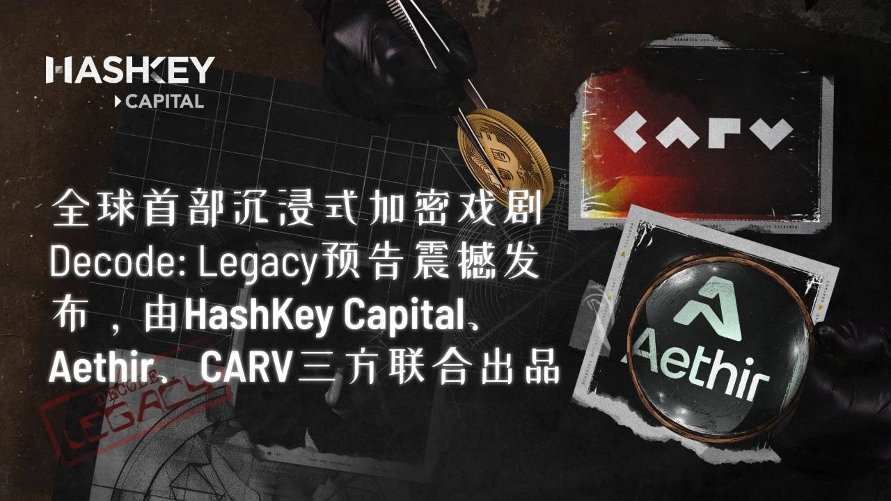 全球首部沉浸式加密戏剧Decode: Legacy预告震撼发布，由HashKey Capital、Aethir、CAR