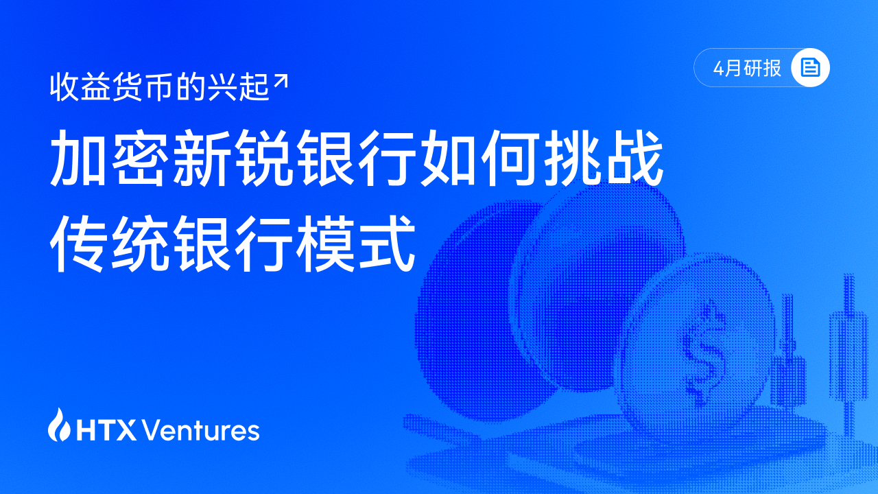 HTX Venturesの最新リサーチレポート解説：「収益型ドル」——暗号資産分野の新興銀行がいかに世界の預金構造を再編するか？