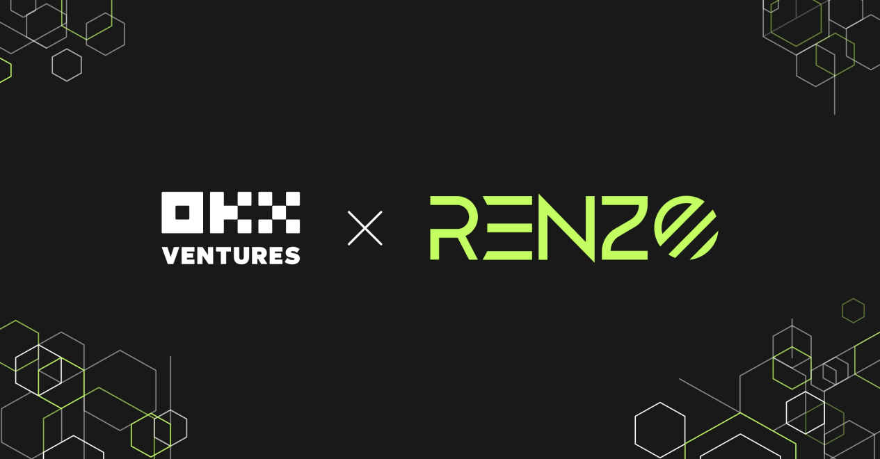 OKX Ventures 宣佈戰略投資 Eigenlayer 頭部以太坊再質押協議 Renzo
