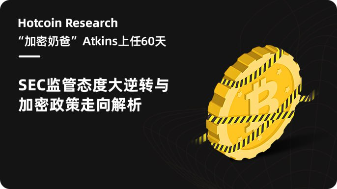 Hotcoin Research | “암호화폐 아빠” 앳킨스, 취임 60일: SEC 규제 태도의 대전환과 암호화 정책 방향성 분석